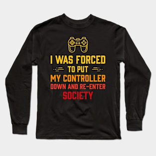 I Was Forced To Put My Controller Down Funny Gaming Long Sleeve T-Shirt